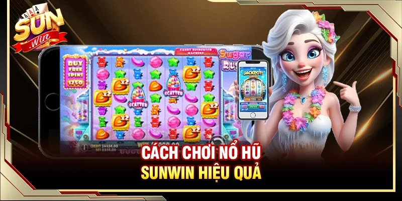 Cách chơi nổ hũ SUNWIN mang lại hiệu quả bất ngờ