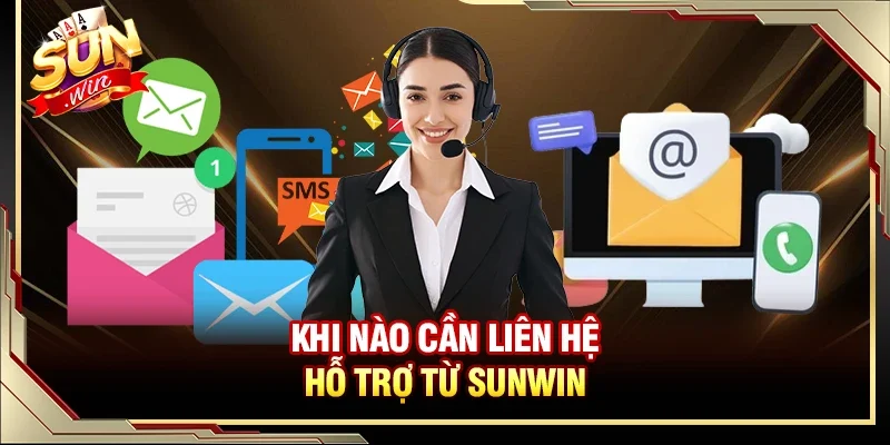 Liên Hệ SUNWIN - Hỗ Trợ Những Phương Thức Liên Lạc Tiện Lợi 2 Sunwin Những trường hợp cần liên hệ với độ ngũ hỗ trợ SUNWIN