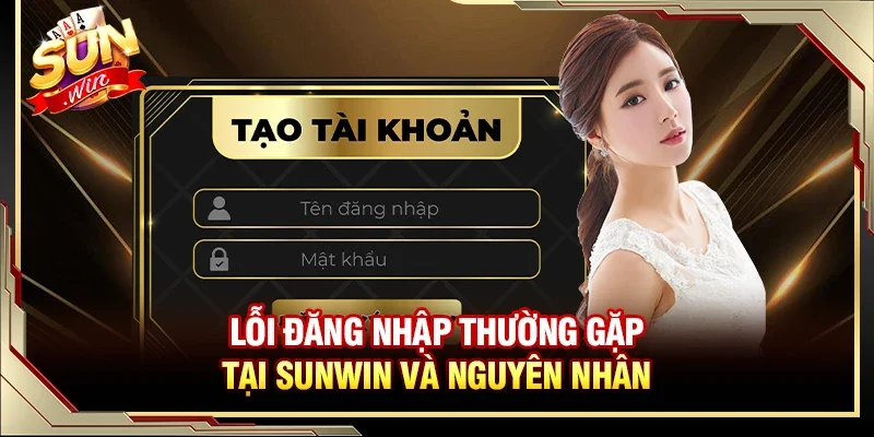 Đăng Nhập SUNWIN - Cập Nhật Cách Truy Cập Cổng Game Dễ Dàng 3 Sunwin Lỗi đăng nhập thường gặp tại SUNWIN và nguyên nhân