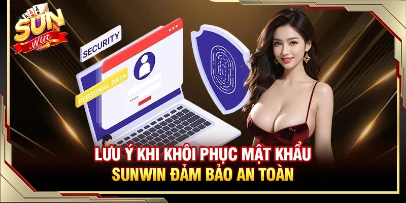 Quên Mật Khẩu SUNWIN - Hướng Dẫn Cách Xử Lý Dễ Dàng Và An Toàn 4 Sunwin Những lưu ý giúp quá trình khắc phục lỗi quên mật khẩu diễn ra thành công